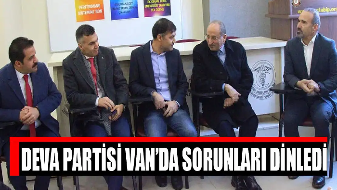 DEVA PARTİSİ VAN'DA SORUNLARI DİNLEDİ