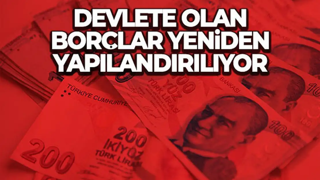 Devlete olan borçlar yeniden yapılandırılıyor