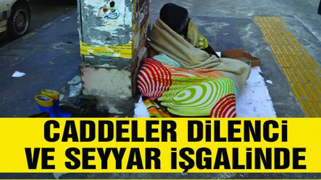 CADDELER DİLENCİ VE SEYYAR İŞGALİNDE