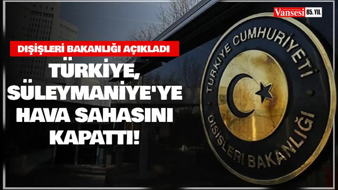 Dışişleri açıkladı: Türkiye, Süleymaniye'ye hava sahasını kapattı