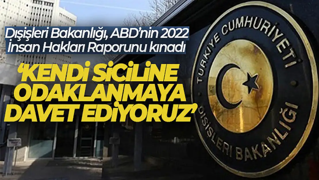 Dışişleri Bakanlığı, ABD'nin 2022 İnsan Hakları Raporunu kınadı