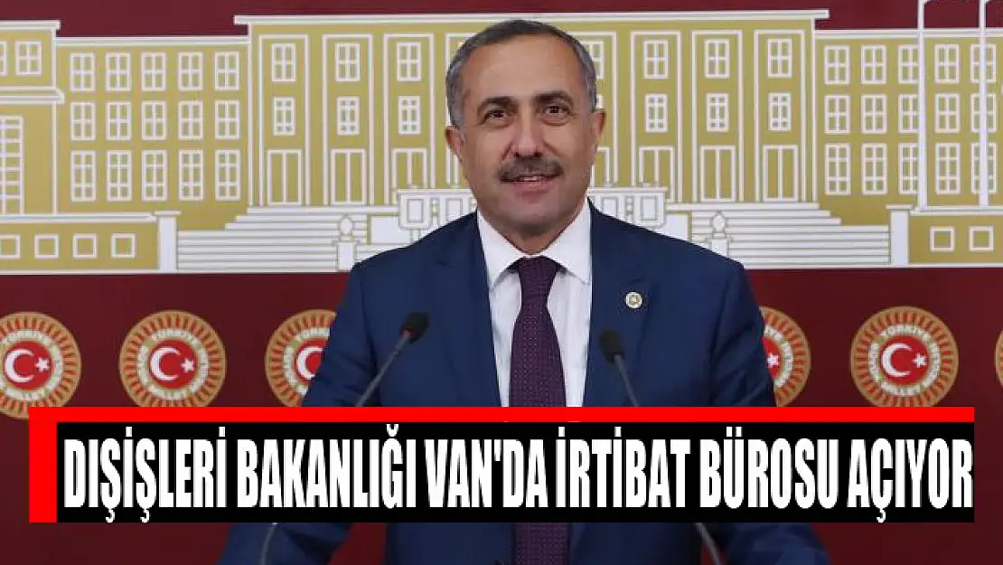 Dışişleri Bakanlığı Van'da irtibat bürosu açıyor