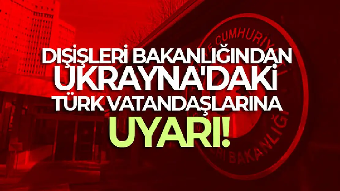 Dışişleri Bakanlığından Ukrayna'daki Türk vatandaşlarına uyarı