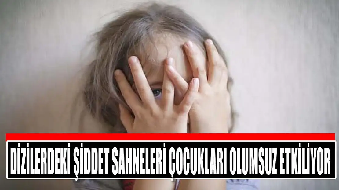 Dizilerdeki şiddet sahneleri çocukları olumsuz etkiliyor