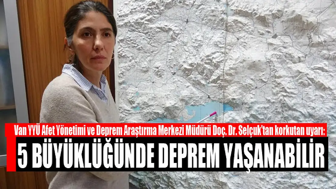 DOÇ. DR. SELÇUK: 5 BÜYÜKLÜĞÜNDE DEPREM YAŞANABİLİR