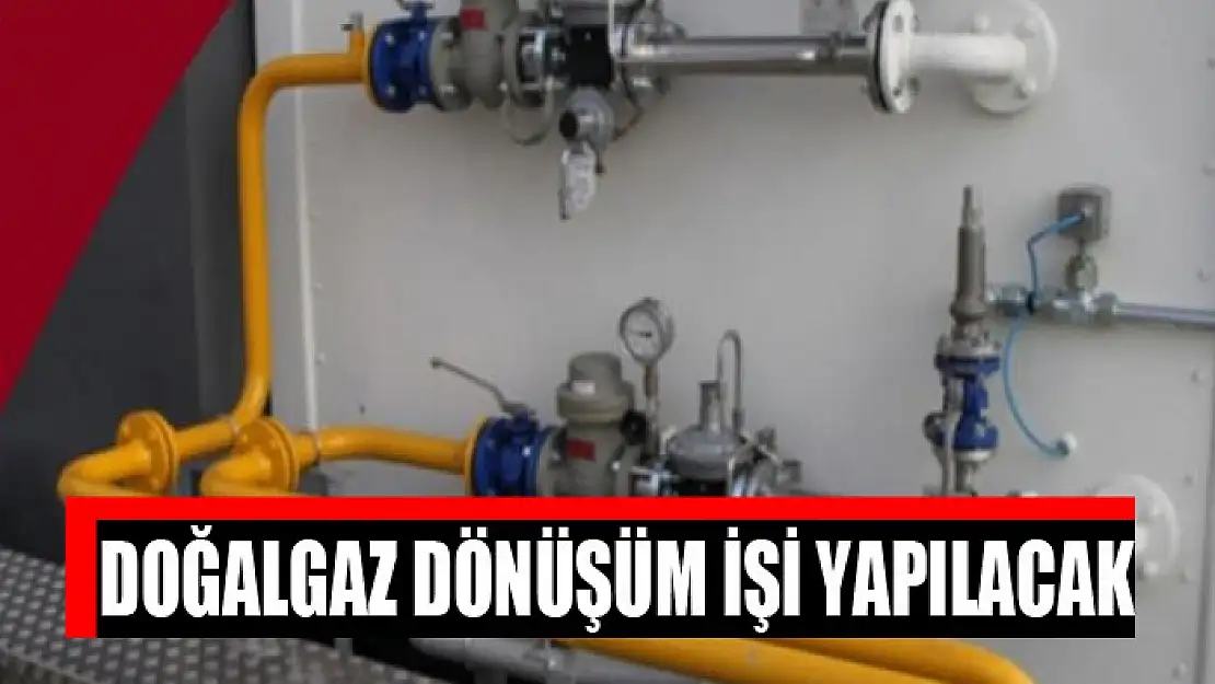 Doğalgaz dönüşüm işi yapılacak