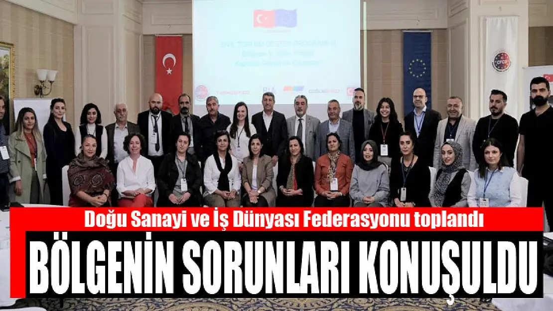 Doğu Sanayi ve İş Dünyası Federasyonu toplandı Bölgenin sorunları konuşuldu