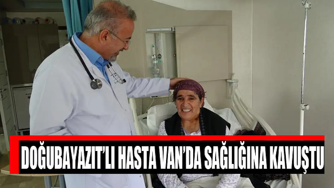 Doğubayazıt'lı hasta Van'da sağlığına kavuştu