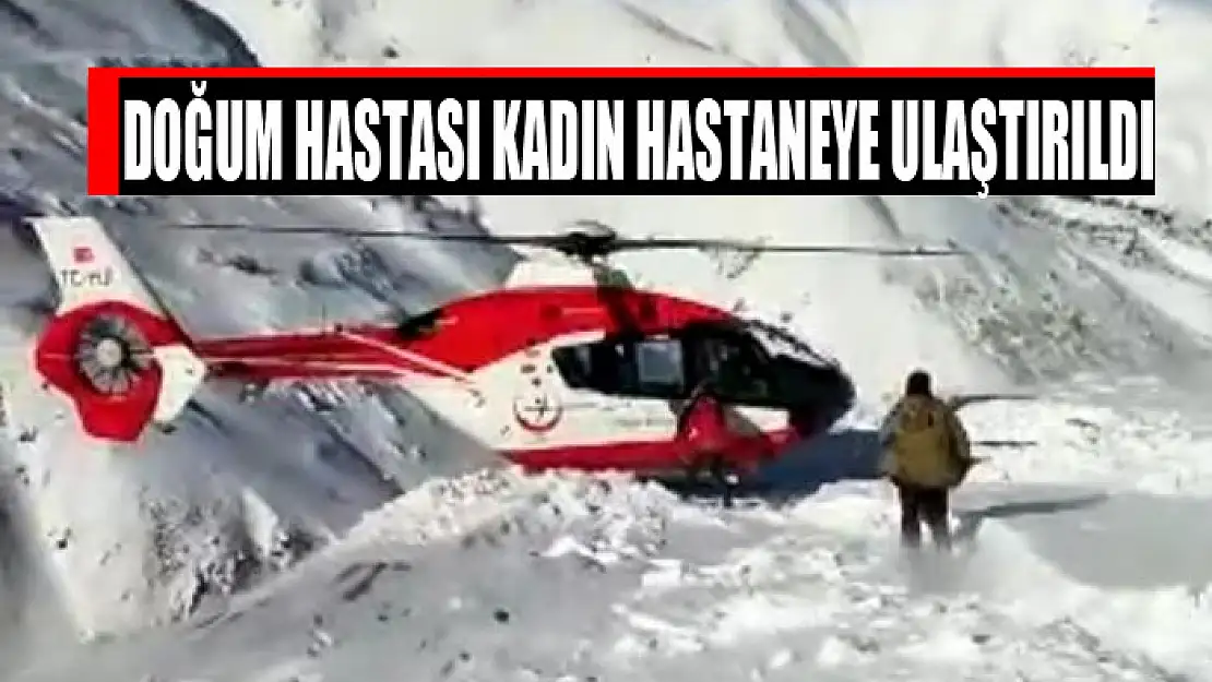 Doğum hastası kadın helikopterle hastaneye ulaştırıldı