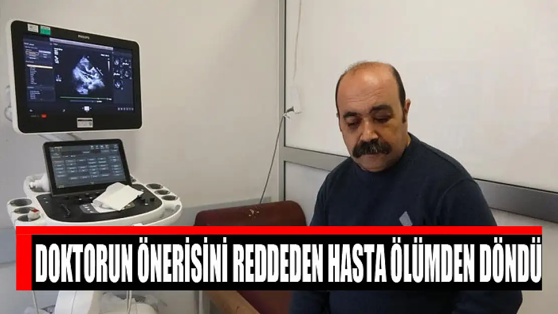 Doktorun önerisini reddeden hasta ölümden döndü