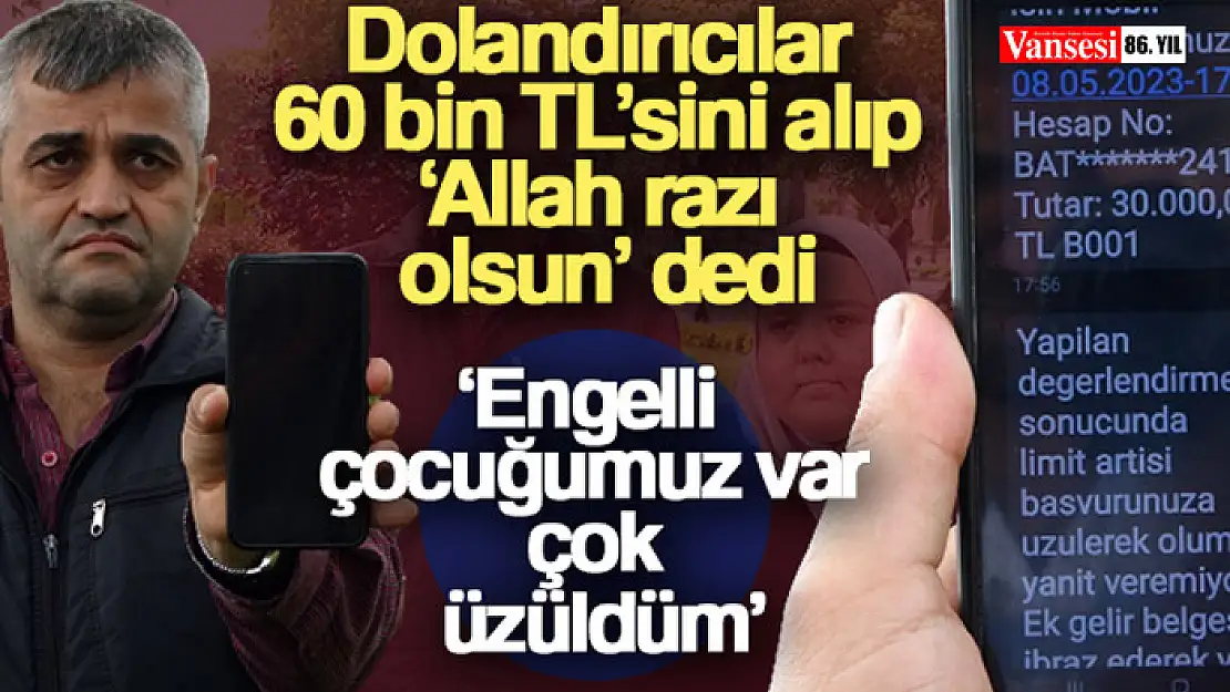 Dolandırıcılar 60 bin TL'sini alıp 'Allah razı olsun' dedi