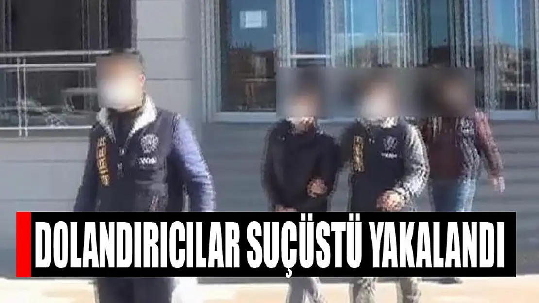 DOLANDIRICILAR SUÇÜSTÜ YAKALANDI