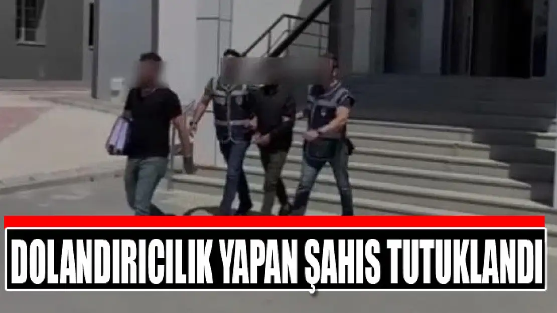 Dolandırıcılık yapan şahıs tutuklandı