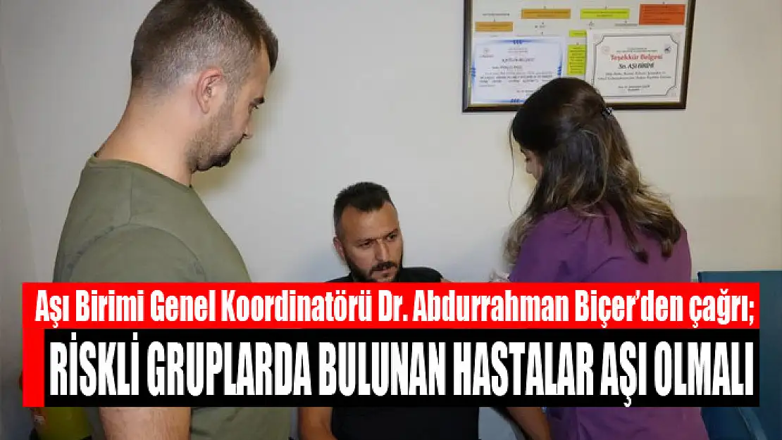 Dr. Biçer: Riskli gruplarda bulunan hastalar aşı olmalı