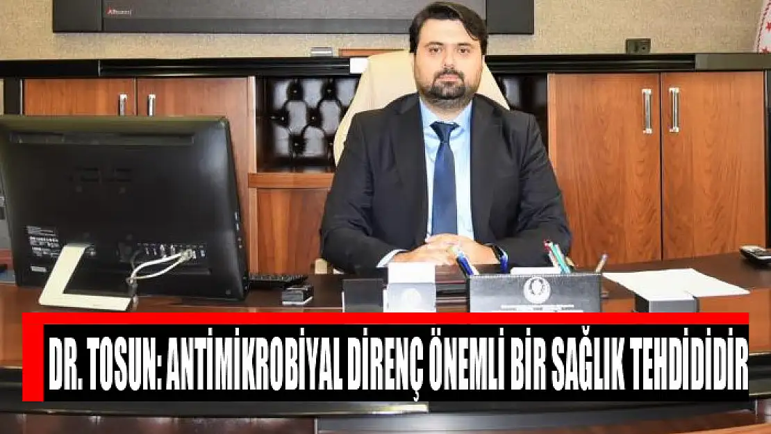 Dr. Tosun: Antimikrobiyal direnç önemli bir sağlık tehdididir