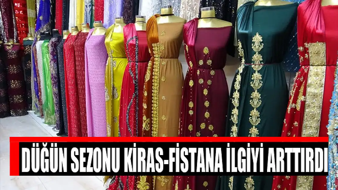 Düğün sezonu kiras-fistana ilgiyi arttırdı