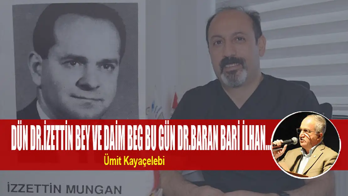 DÜN DR.İZETTİN BEY VE DAİM BEG BU GÜN DR.BARAN BARİ İLHAN…