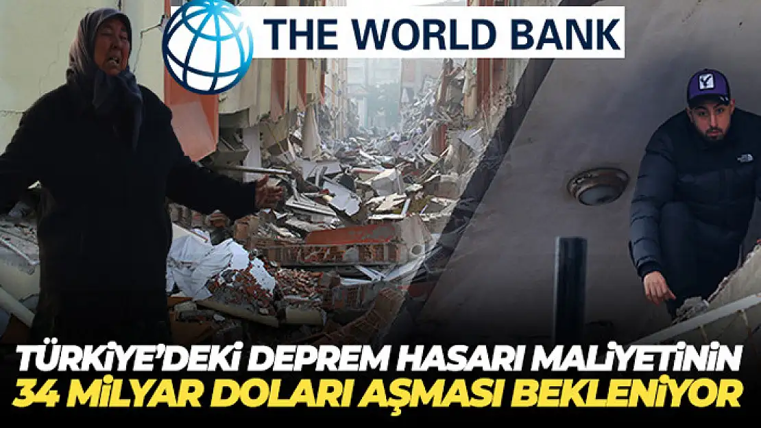 Dünya Bankası: 'Türkiye'deki deprem hasarının maliyetinin 34 milyar doları aşması bekleniyor'