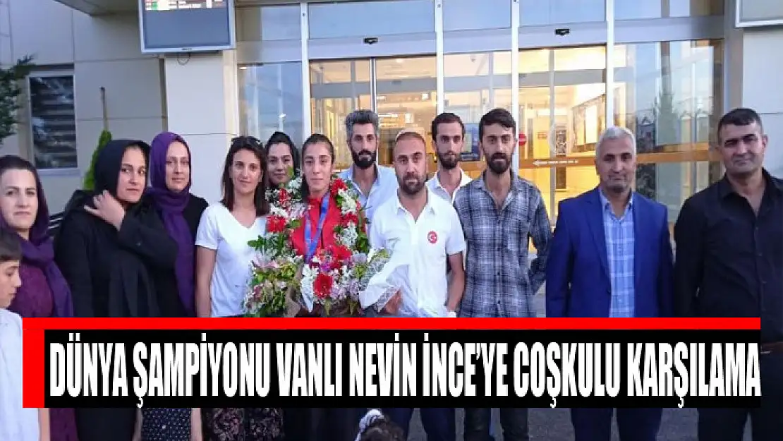 Dünya şampiyonu Vanlı Nevin İnce'ye coşkulu karşılama