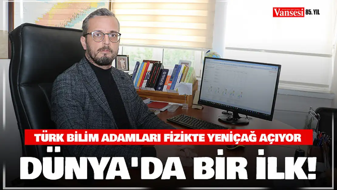 Dünya'da bir ilk, Türk bilim adamları fizikte yeniçağ açıyor