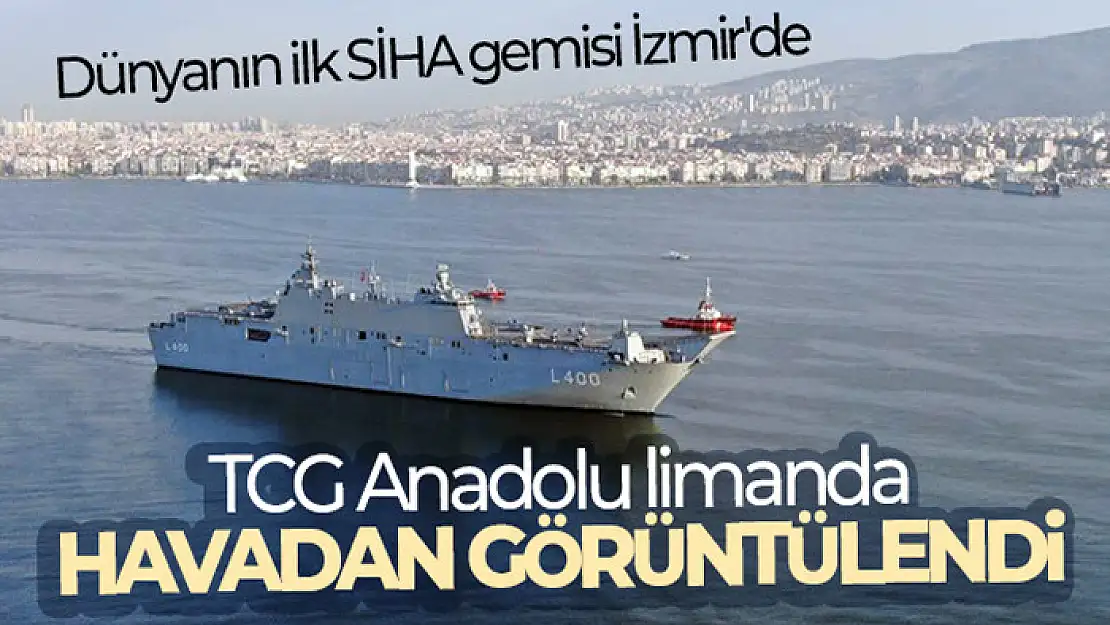 Dünyanın ilk SİHA gemisi İzmir'de: TCG Anadolu İzmir limanında havadan görüntülendi