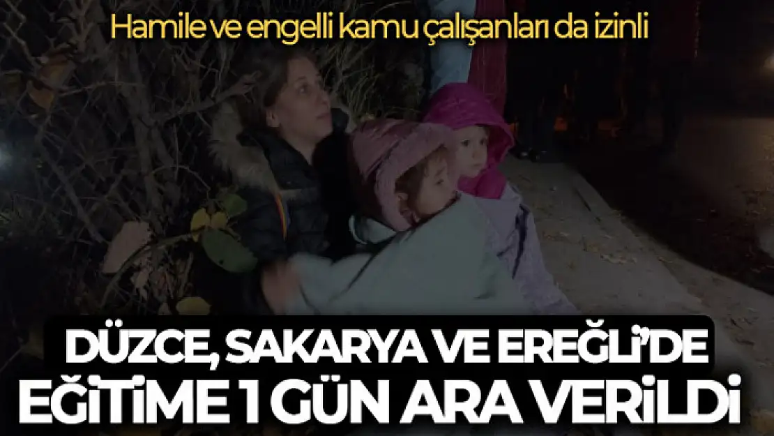 Düzce, Sakarya ve Ereğli'de eğitime 1 GÜN ara verildi