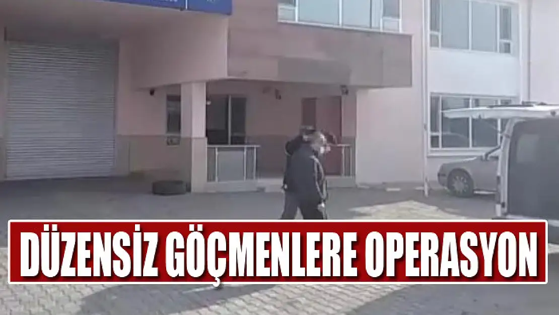 DÜZENSİZ GÖÇMENLERE OPERASYON