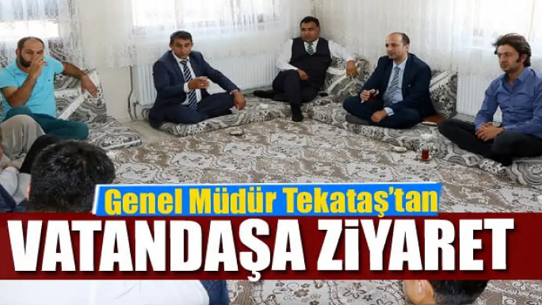 Genel Müdür Tekataş'tan vatandaşa ziyaret