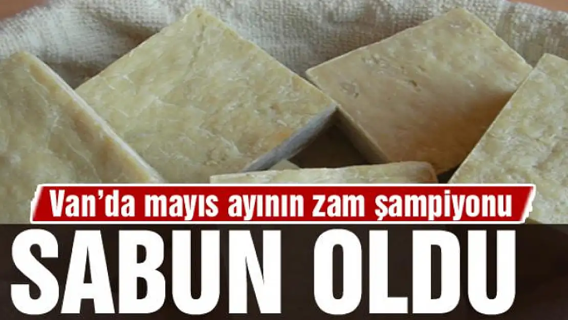 Van'da mayıs ayının zam şampiyonu sabun oldu