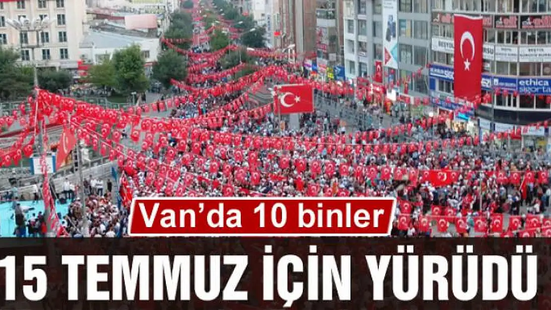 Van'da 10 binler 15 Temmuz için yürüdü 