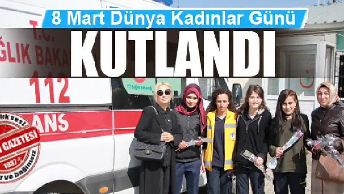 8 Mart Dünya Kadınlar Günü Kutlandı