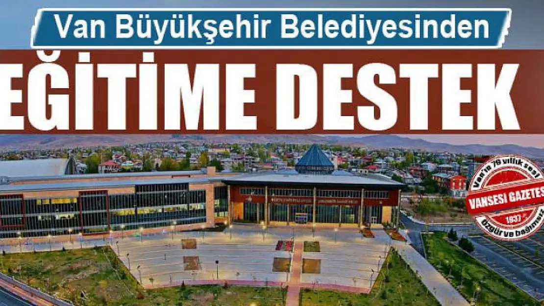 Van Büyükşehir Belediyesinden eğitime destek