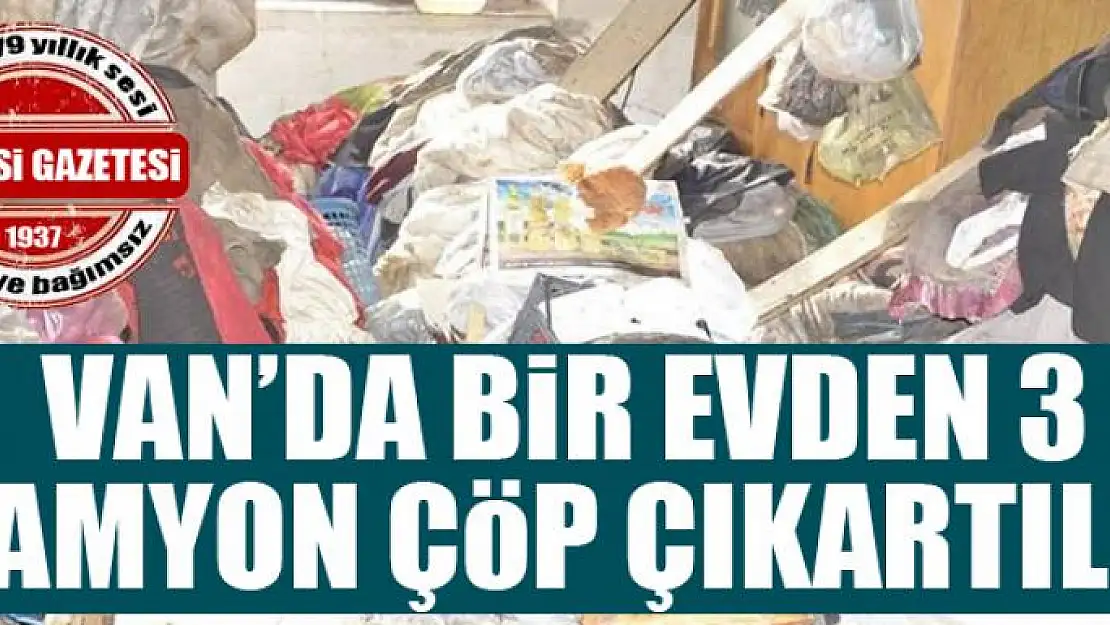 Van'da bir evden 3 kamyon çöp çıkartıldı 