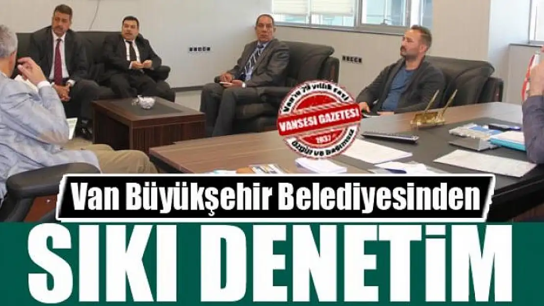 Van Büyükşehir Belediyesinden sıkı denetim