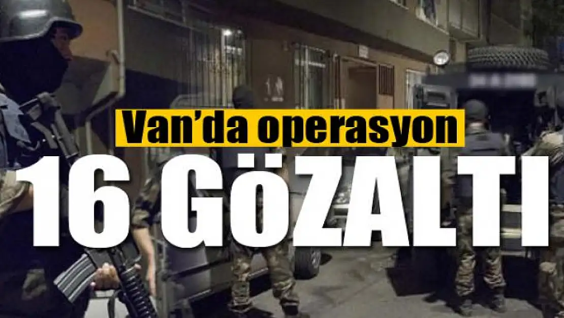 Van'da terör operasyonu: 16 gözaltı