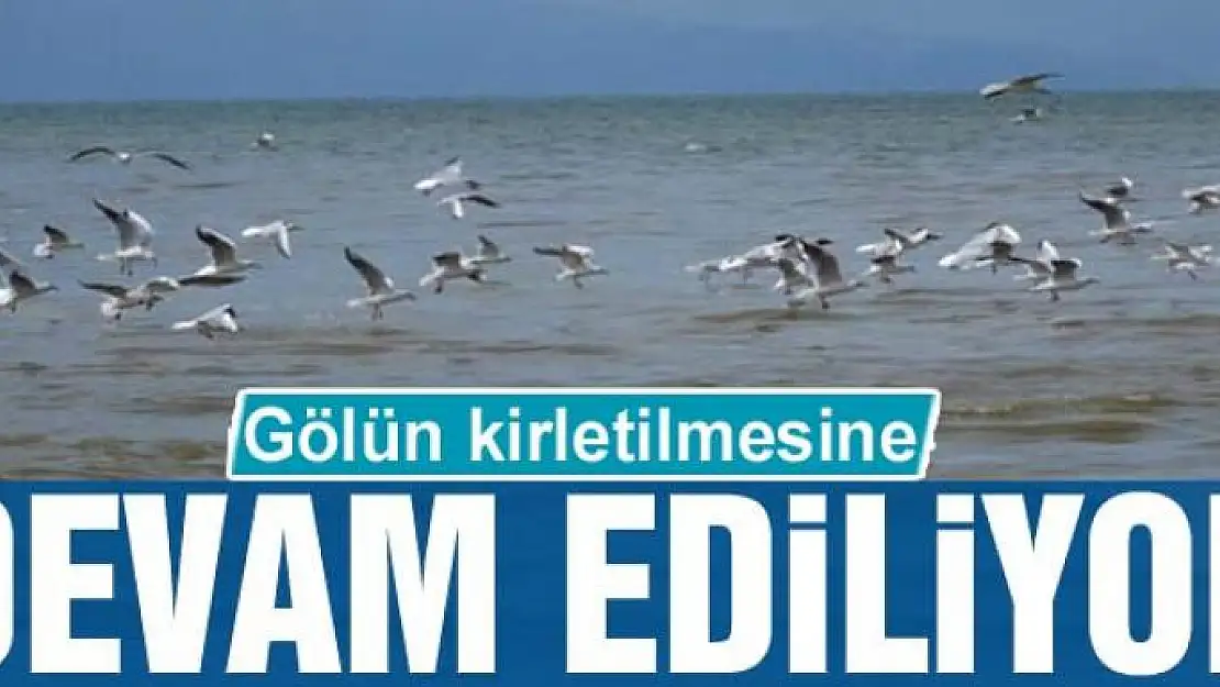 Gölün kirletilmesine devam ediliyor