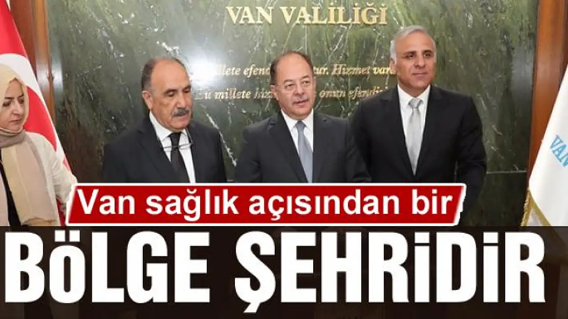 Akdağ: 'Van sağlık açısından bir bölge şehridir'