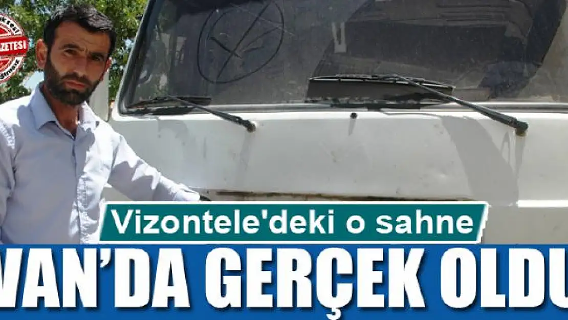 Vizontele'deki o sahne Van'da gerçek oldu 