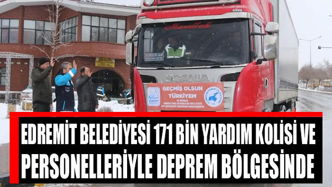 Edremit Belediyesi 171 bin yardım kolisi ve personelleriyle deprem bölgesinde