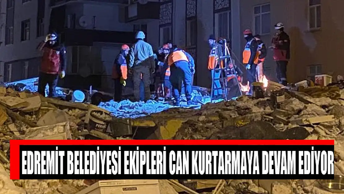 Edremit Belediyesi ekipleri can kurtarmaya devam ediyor