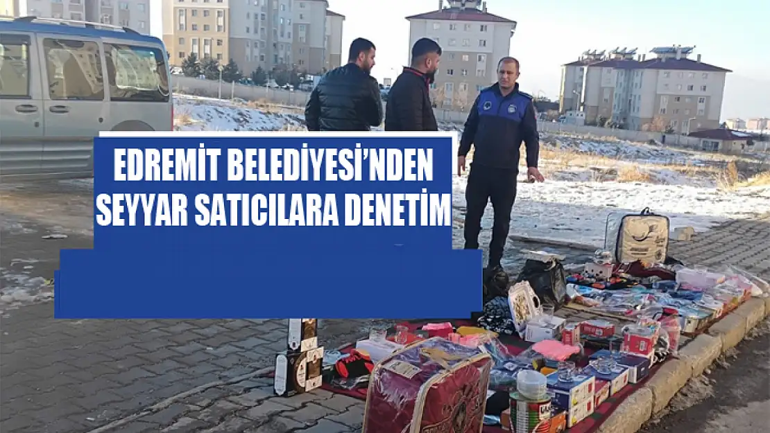 Edremit Belediyesi'nden seyyar satıcılara denetim