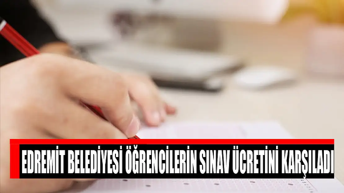 Edremit Belediyesi öğrencilerin sınav ücretini karşıladı