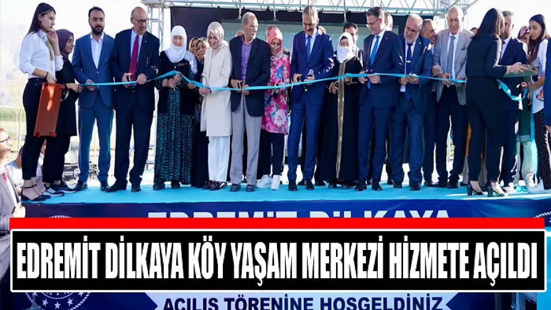 EDREMİT DİLKAYA KÖY YAŞAM MERKEZİ HİZMETE AÇILDI