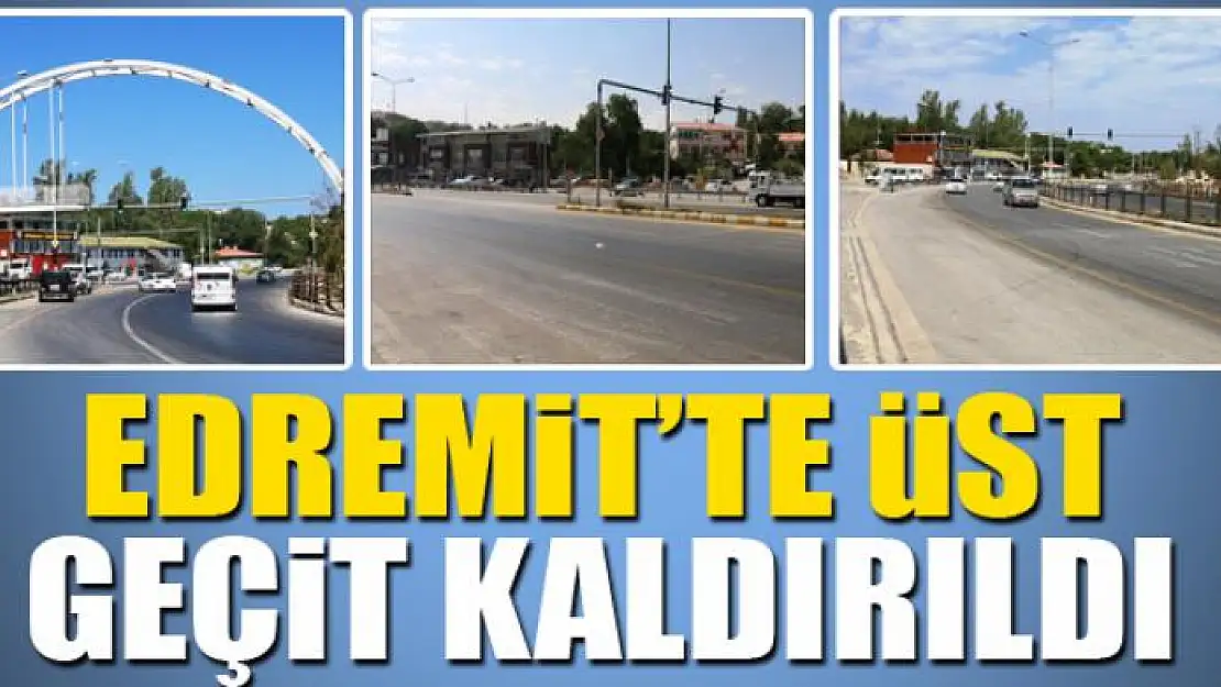 EDREMİT'TE ÜST GEÇİT KALDIRILDI