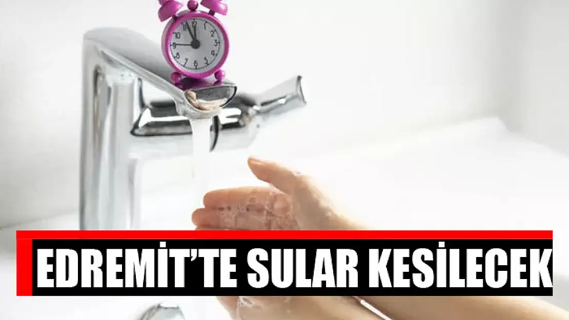 Edremit'te sular kesilecek