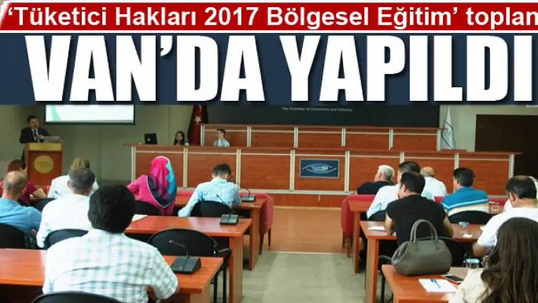 Van'da 'Tüketici Hakları Bölgesel Eğitim' toplantısı 