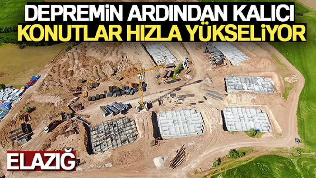 Elazığ'da depremin ardından kalıcı konutlar hızla yükseliyor