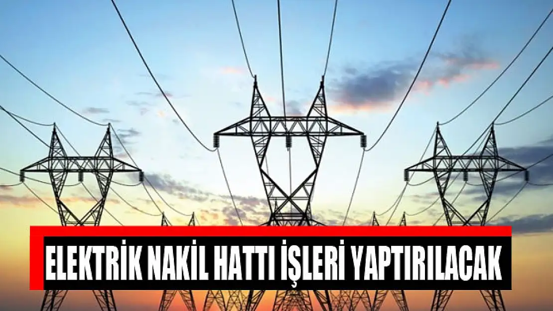 Elektrik nakil hattı işleri yaptırılacak