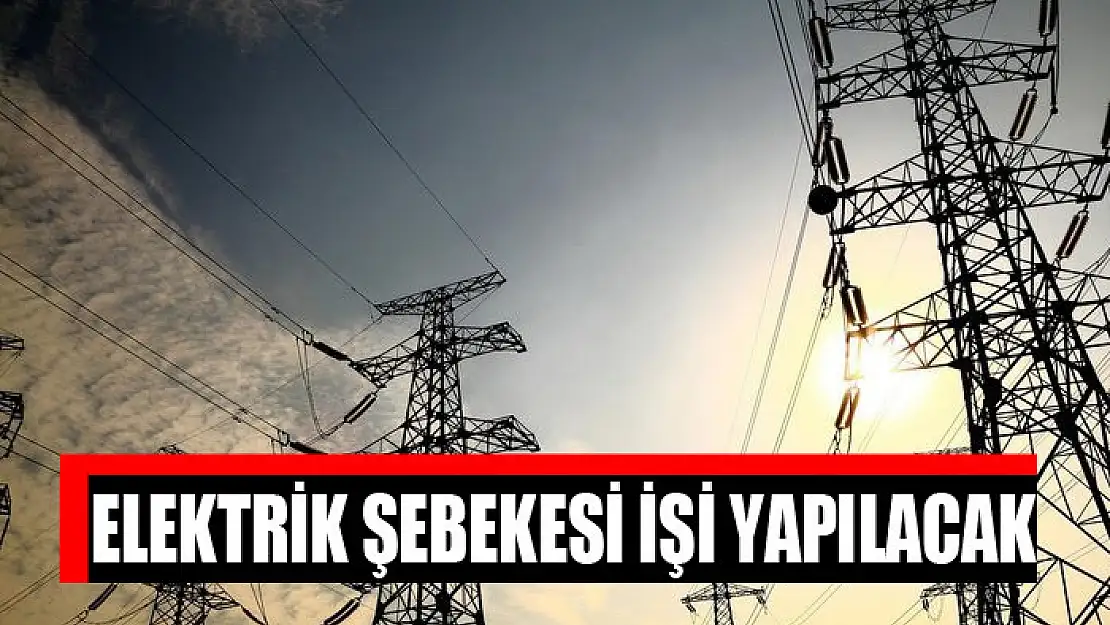 Elektrik şebekesi işi yapılacak