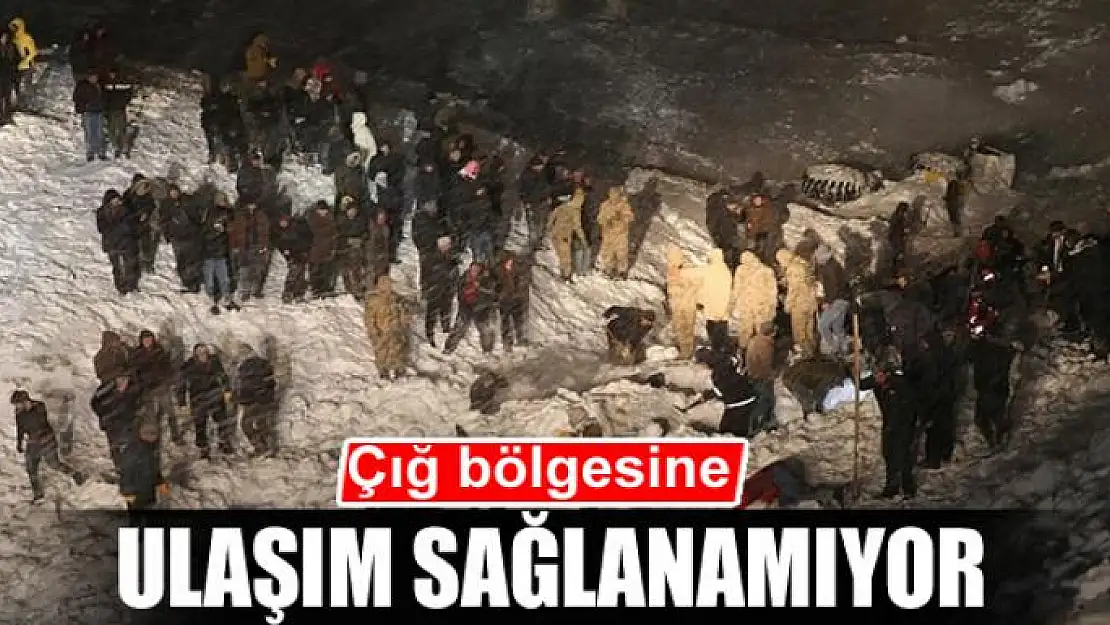 Çığ bölgesine ulaşım sağlanamıyor